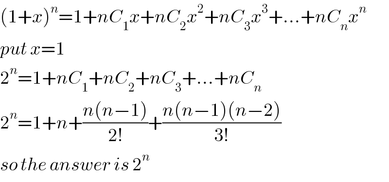 (1+x)^n =1+nC_1 x+nC_2 x^2 +nC_3 x^3 +...+nC_n x^n   put x=1  2^n =1+nC_1 +nC_2 +nC_3 +...+nC_n   2^n =1+n+((n(n−1))/(2!))+((n(n−1)(n−2))/(3!))  so the answer is 2^n   