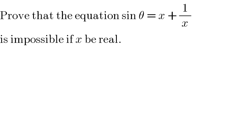 Prove that the equation sin θ = x + (1/x)   is impossible if x be real.  
