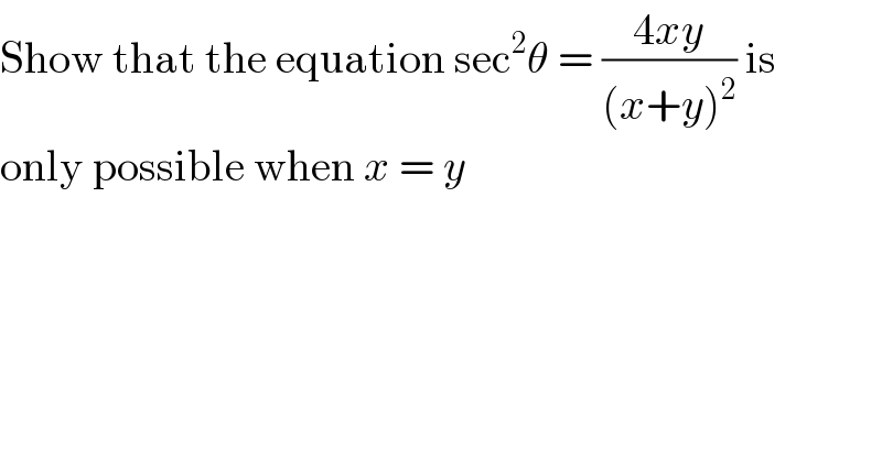 Show that the equation sec^2 θ = ((4xy)/((x+y)^2 )) is   only possible when x = y  