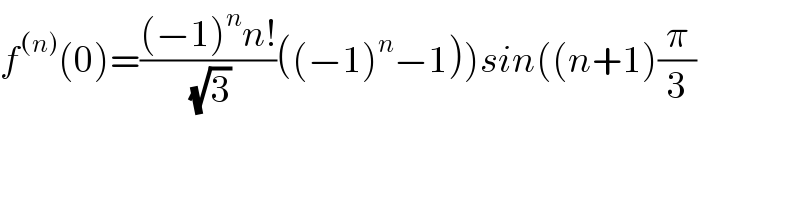 f^((n)) (0)=(((−1)^n n!)/(√3))((−1)^n −1))sin((n+1)(π/3)  
