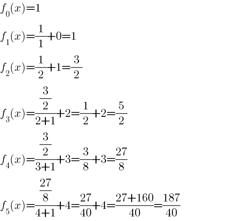 f_0 (x)=1  f_1 (x)=(1/1)+0=1  f_2 (x)=(1/2)+1=(3/2)  f_3 (x)=((3/2)/(2+1))+2=(1/2)+2=(5/2)  f_4 (x)=((3/2)/(3+1))+3=(3/8)+3=((27)/8)  f_5 (x)=(((27)/8)/(4+1))+4=((27)/(40))+4=((27+160)/(40))=((187)/(40))  