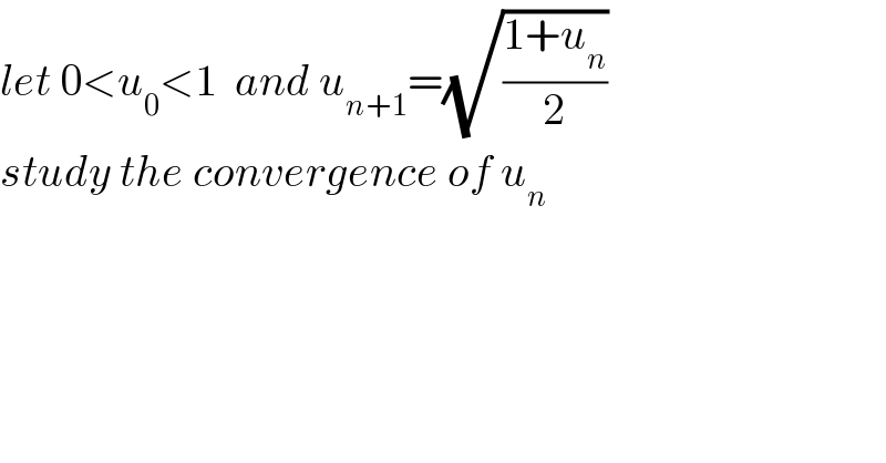 let 0<u_0 <1  and u_(n+1) =(√((1+u_n )/2))  study the convergence of u_n      