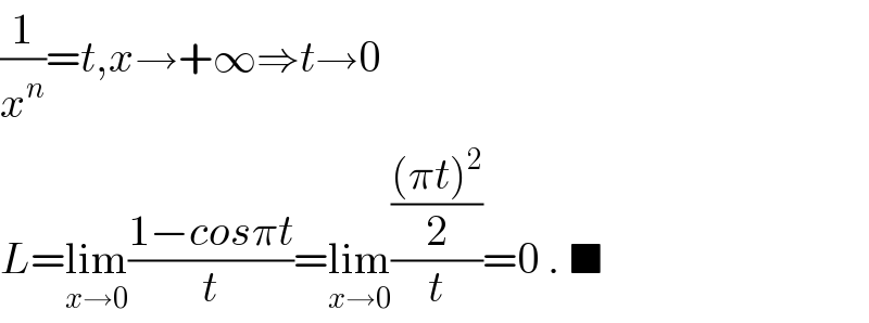 (1/x^n )=t,x→+∞⇒t→0  L=lim_(x→0) ((1−cosπt)/t)=lim_(x→0) ((((πt)^2 )/2)/t)=0 . ■  