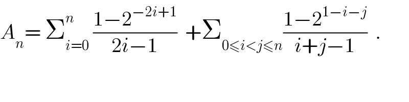 A_n = Σ_(i=0) ^n  ((1−2^(−2i+1) )/(2i−1))  +Σ_(0≤i<j≤n) ((1−2^(1−i−j) )/(i+j−1))  .  