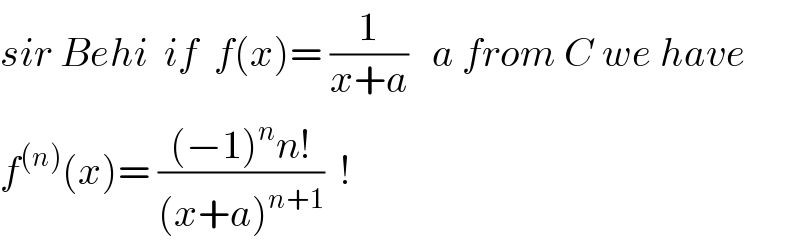 sir Behi  if  f(x)= (1/(x+a))   a from C we have  f^((n)) (x)= (((−1)^n n!)/((x+a)^(n+1) ))  !  