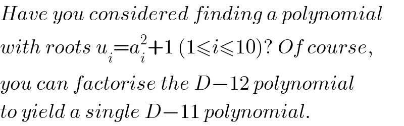 Have you considered finding a polynomial  with roots u_i =a_i ^2 +1 (1≤i≤10)? Of course,  you can factorise the D−12 polynomial  to yield a single D−11 polynomial.  