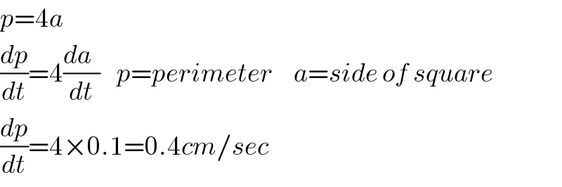 p=4a  (dp/dt)=4((da  )/dt)    p=perimeter     a=side of square  (dp/dt)=4×0.1=0.4cm/sec  