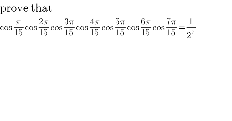 prove that  cos (π/(15)) cos ((2π)/(15)) cos ((3π)/(15)) cos ((4π)/(15)) cos ((5π)/(15)) cos ((6π)/(15)) cos ((7π)/(15)) = (1/2^7 )  
