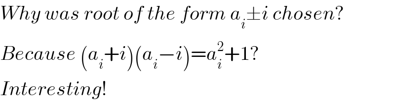 Why was root of the form a_i ±i chosen?  Because (a_i +i)(a_i −i)=a_i ^2 +1?   Interesting!  