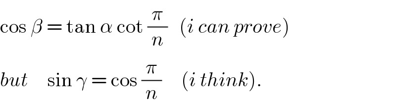 cos β = tan α cot (π/n)   (i can prove)  but     sin γ = cos (π/n)     (i think).  