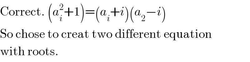 Correct. (a_i ^2 +1)=(a_i +i)(a_2 −i)  So chose to creat two different equation  with roots.  