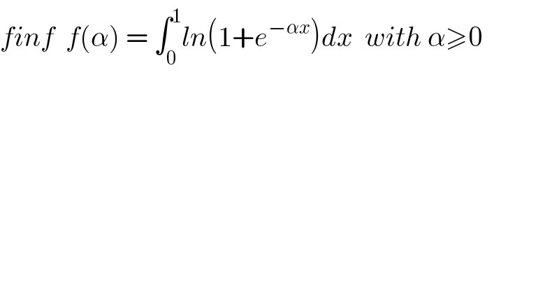 finf  f(α) = ∫_0 ^1 ln(1+e^(−αx) )dx  with α≥0  