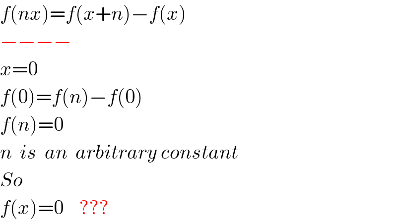 f(nx)=f(x+n)−f(x)  −−−−  x=0  f(0)=f(n)−f(0)  f(n)=0  n  is  an  arbitrary constant  So  f(x)=0    ???  