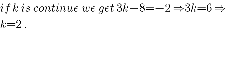 if k is continue we get 3k−8=−2 ⇒3k=6 ⇒  k=2 .  