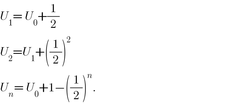 U_1 = U_0 +(1/2)  U_2 =U_1 +((1/2))^2   U_n = U_0 +1−((1/2))^n .  