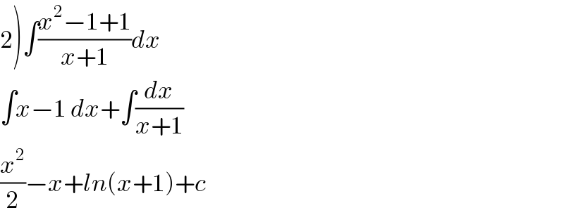 2)∫((x^2 −1+1)/(x+1))dx  ∫x−1 dx+∫(dx/(x+1))  (x^2 /2)−x+ln(x+1)+c  