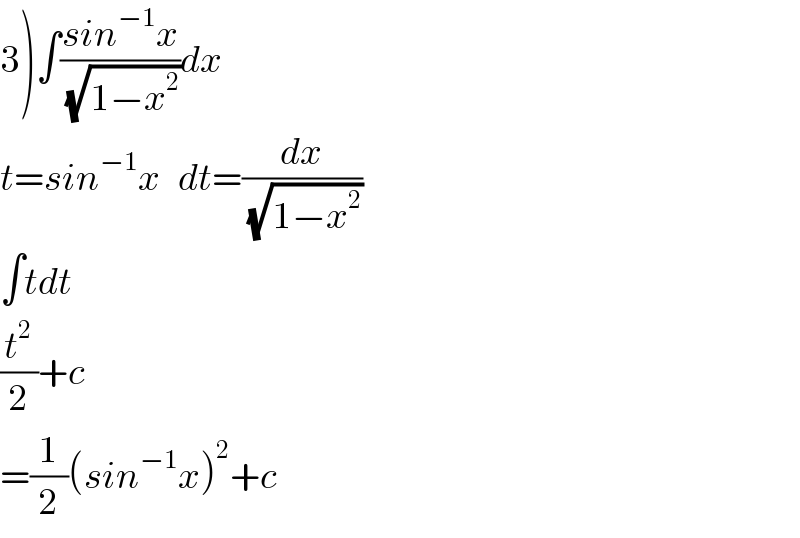 3)∫((sin^(−1) x)/(√(1−x^2 )))dx    t=sin^(−1) x   dt=(dx/(√(1−x^2 )))  ∫tdt  (t^2 /2)+c  =(1/2)(sin^(−1) x)^2 +c  