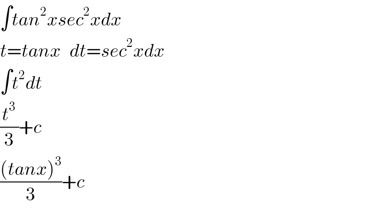 ∫tan^2 xsec^2 xdx  t=tanx   dt=sec^2 xdx  ∫t^2 dt  (t^3 /3)+c  (((tanx)^3 )/3)+c  