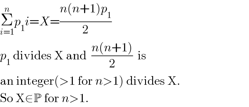 Σ_(i=1) ^n p_1 i=X=((n(n+1)p_1 )/2)  p_1  divides X and  ((n(n+1))/2)  is  an integer(>1 for n>1) divides X.  So X∉P for n>1.  