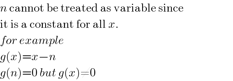 n cannot be treated as variable since  it is a constant for all x.  for example  g(x)=x−n  g(n)=0 but g(x)≠0  