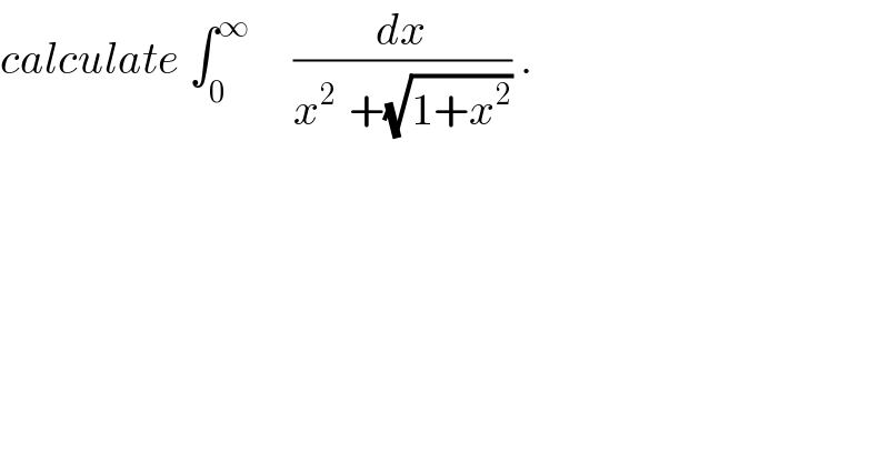 calculate ∫_0 ^∞      (dx/(x^(2 )  +(√(1+x^2 )))) .  