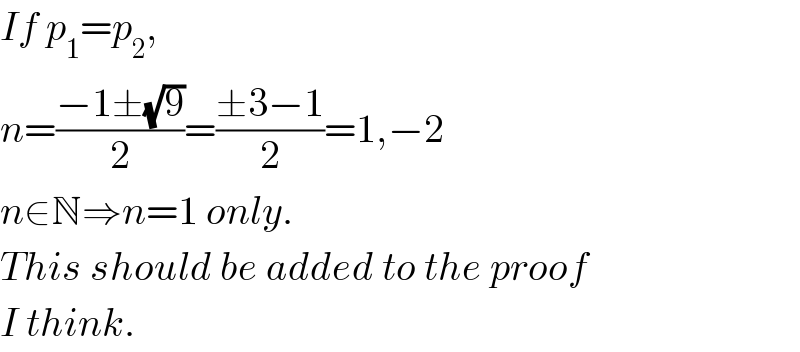 If p_1 =p_2 ,  n=((−1±(√9))/2)=((±3−1)/2)=1,−2  n∈N⇒n=1 only.  This should be added to the proof  I think.  