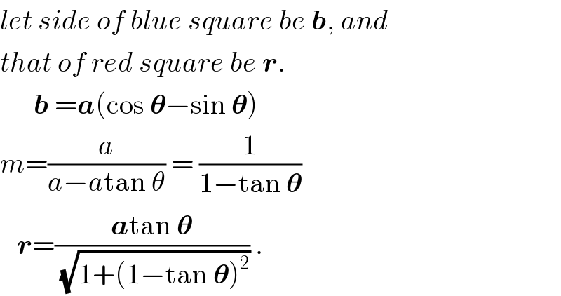let side of blue square be b, and  that of red square be r.        b =a(cos 𝛉−sin 𝛉)  m=(a/(a−atan θ)) = (1/(1−tan 𝛉))     r=((atan 𝛉)/(√(1+(1−tan 𝛉)^2 ))) .  
