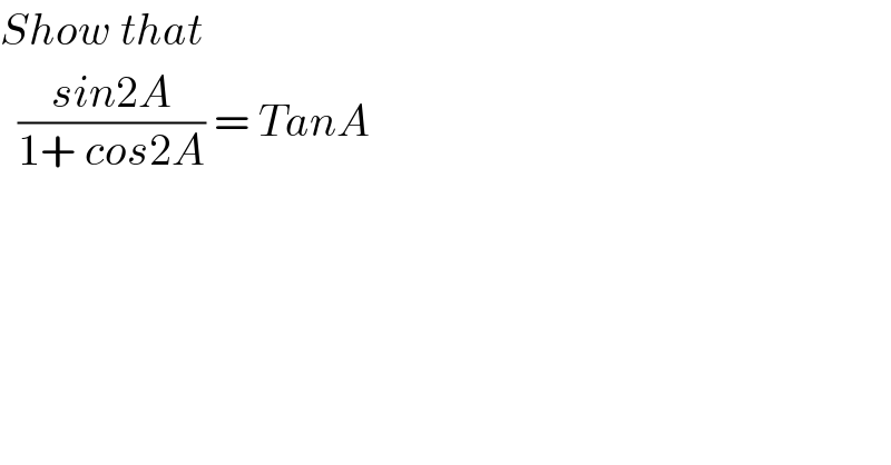Show that     ((sin2A)/(1+ cos2A)) = TanA  