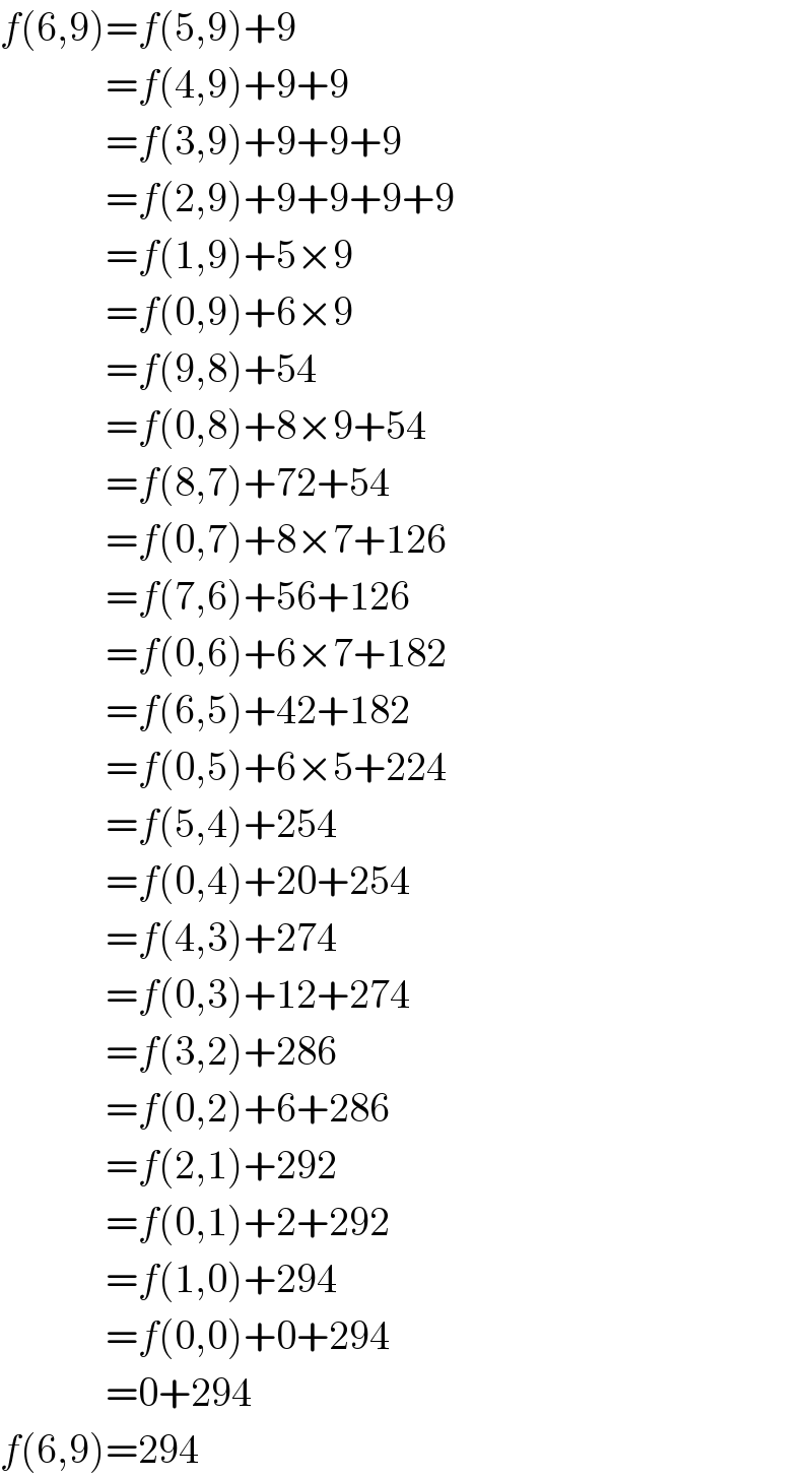 f(6,9)=f(5,9)+9               =f(4,9)+9+9               =f(3,9)+9+9+9               =f(2,9)+9+9+9+9               =f(1,9)+5×9               =f(0,9)+6×9               =f(9,8)+54               =f(0,8)+8×9+54               =f(8,7)+72+54               =f(0,7)+8×7+126               =f(7,6)+56+126               =f(0,6)+6×7+182               =f(6,5)+42+182               =f(0,5)+6×5+224               =f(5,4)+254               =f(0,4)+20+254               =f(4,3)+274               =f(0,3)+12+274               =f(3,2)+286               =f(0,2)+6+286               =f(2,1)+292               =f(0,1)+2+292               =f(1,0)+294               =f(0,0)+0+294               =0+294  f(6,9)=294  
