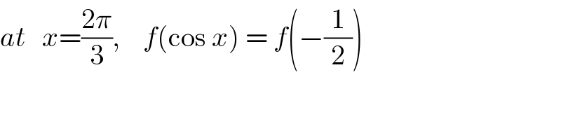 at   x=((2π)/3),    f(cos x) = f(−(1/2))  