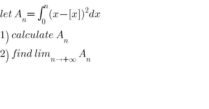 let A_n = ∫_0 ^n (x−[x])^2 dx  1) calculate A_n   2) find lim_(n→+∞)  A_n   
