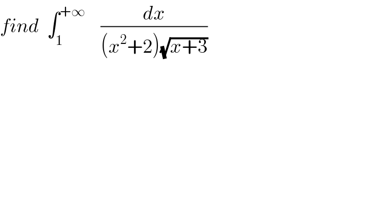 find  ∫_1 ^(+∞)     (dx/((x^2 +2)(√(x+3))))  
