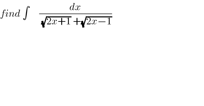 find ∫     (dx/((√(2x+1)) +(√(2x−1))))   