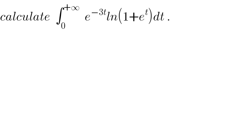 calculate  ∫_0 ^(+∞)   e^(−3t) ln(1+e^t )dt .  