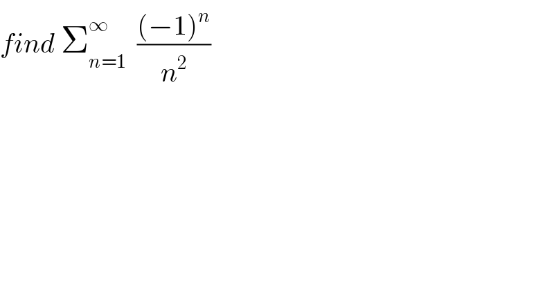 find Σ_(n=1) ^∞   (((−1)^n )/n^2 )  