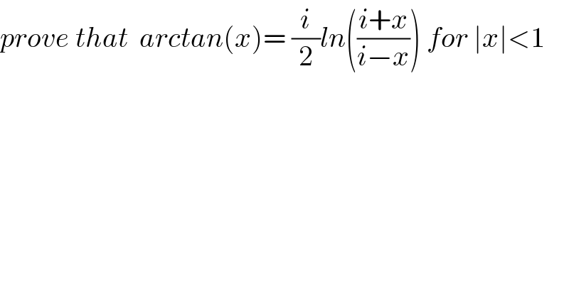 prove that  arctan(x)= (i/2)ln(((i+x)/(i−x))) for ∣x∣<1  