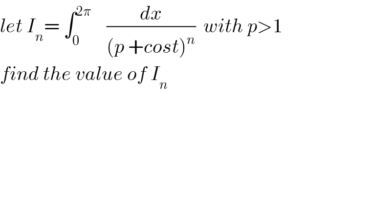 let I_n = ∫_0 ^(2π)     (dx/((p +cost)^n ))  with p>1  find the value of I_n   