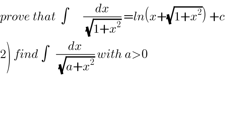 prove that  ∫      (dx/(√(1+x^2 ))) =ln(x+(√(1+x^2 ))) +c  2) find ∫   (dx/(√(a+x^2 ))) with a>0  