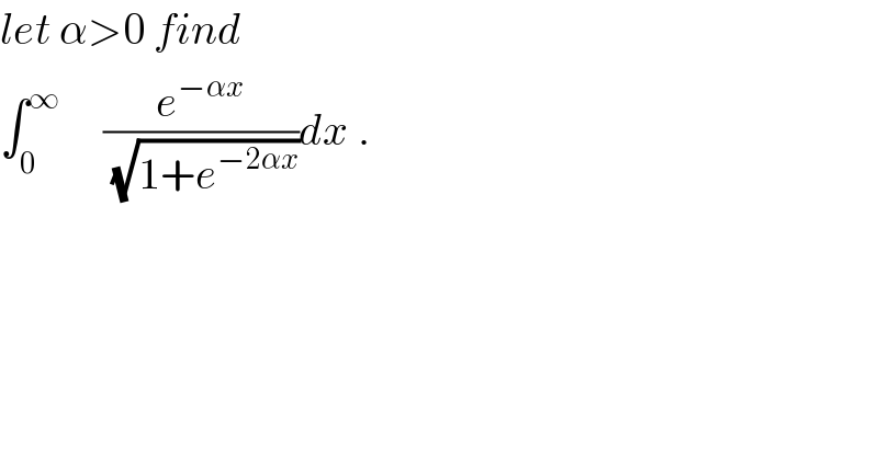 let α>0 find  ∫_0 ^∞      (e^(−αx) /(√(1+e^(−2αx) )))dx .  