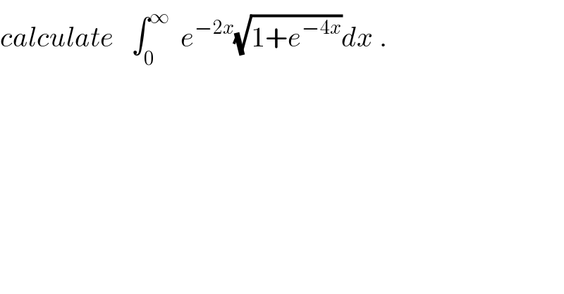 calculate   ∫_0 ^∞   e^(−2x) (√(1+e^(−4x) ))dx .  