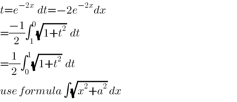 t=e^(−2x )  dt=−2e^(−2x) dx  =((−1)/2)∫_1 ^0 (√(1+t^2 ))  dt  =(1/2)∫_0 ^1 (√(1+t^2 ))  dt  use formula ∫(√(x^2 +a^2 )) dx  