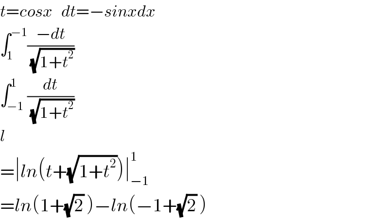 t=cosx   dt=−sinxdx  ∫_1 ^(−1) ((−dt)/(√(1+t^2 )))  ∫_(−1) ^1 (dt/(√(1+t^2 )))  l  =∣ln(t+(√(1+t^2 )))∣_(−1) ^1   =ln(1+(√2) )−ln(−1+(√2) )  