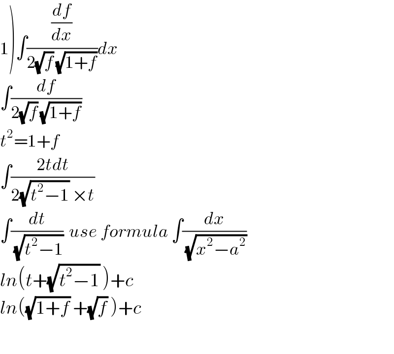 1)∫((df/dx)/(2(√f) (√(1+f))))dx  ∫(df/(2(√f) (√(1+f))))  t^2 =1+f  ∫((2tdt)/(2(√(t^2 −1)) ×t))  ∫(dt/(√(t^2 −1)))  use formula ∫(dx/(√(x^2 −a^2 )))  ln(t+(√(t^2 −1)) )+c  ln((√(1+f)) +(√f) )+c    