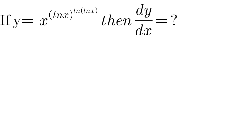 If y=  x^((lnx)^(ln(lnx)) )  then (dy/dx) = ?  