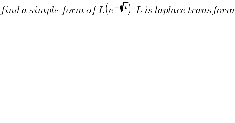 find a simple form of L(e^(−(√x)) )  L is laplace transform  