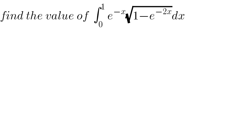 find the value of  ∫_0 ^1  e^(−x) (√(1−e^(−2x) ))dx  