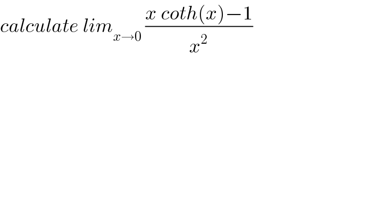 calculate lim_(x→0)  ((x coth(x)−1)/x^2 )  