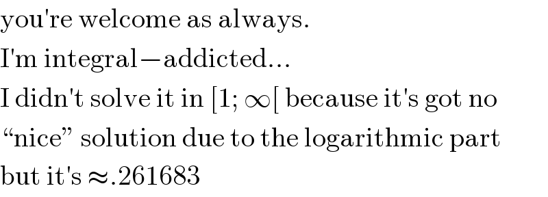 you′re welcome as always.  I′m integral−addicted...  I didn′t solve it in [1; ∞[ because it′s got no  “nice” solution due to the logarithmic part  but it′s ≈.261683  