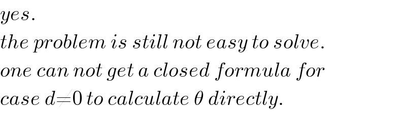 yes.   the problem is still not easy to solve.  one can not get a closed formula for  case d≠0 to calculate θ directly.   