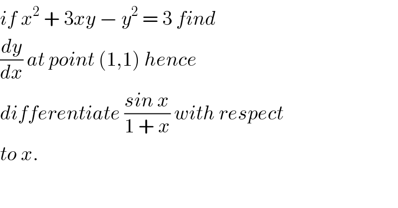 if x^2  + 3xy − y^2  = 3 find   (dy/dx) at point (1,1) hence  differentiate ((sin x)/(1 + x)) with respect  to x.  